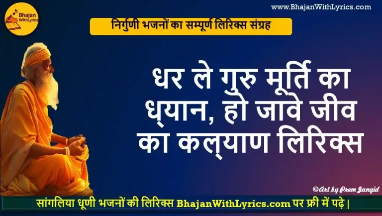 धर ले गुरु मूर्ति का ध्‍यान, हो जावे जीव का कल्‍याण भजन लिरिक्स