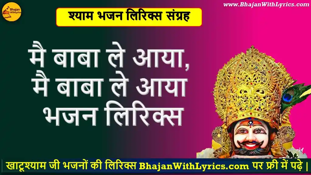 मै बाबा ले आया, मै बाबा ले आया भजन लिरिक्स | Mai Baba Le Aaya, Mai Baba Le Aaya Lyrics