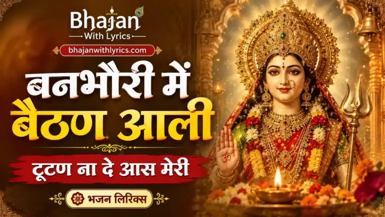 बनभौरी मैं बैठण आली टूटण ना दे आस मेरी भजन लिरिक्स